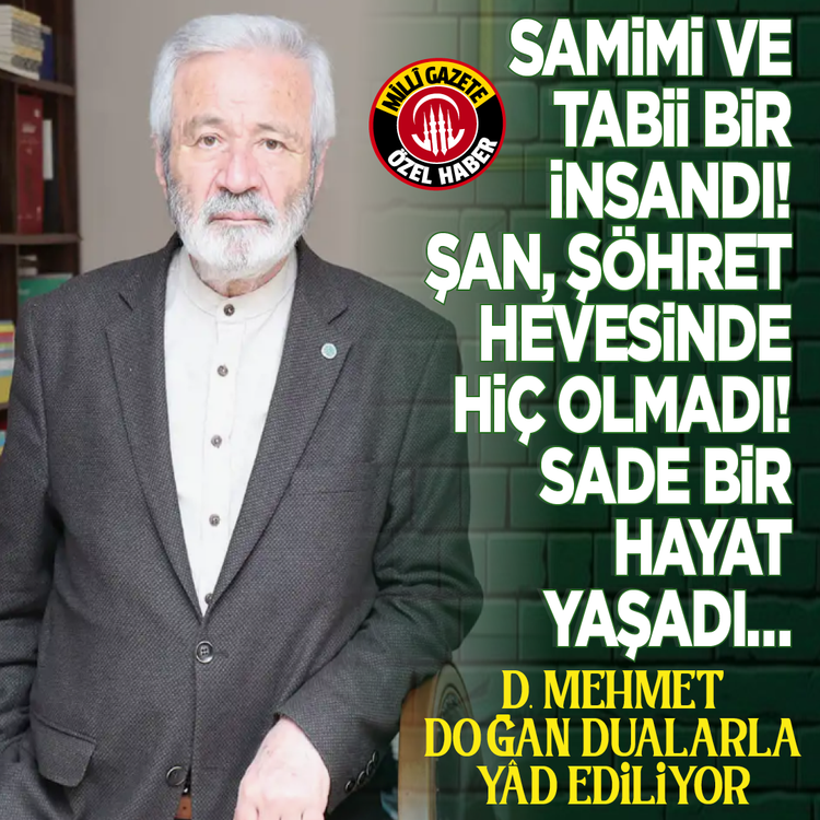 Samimi ve tabii bir insandı! Sade bir hayat yaşadı…  D. Mehmet Doğan dualarla yâd ediliyor
