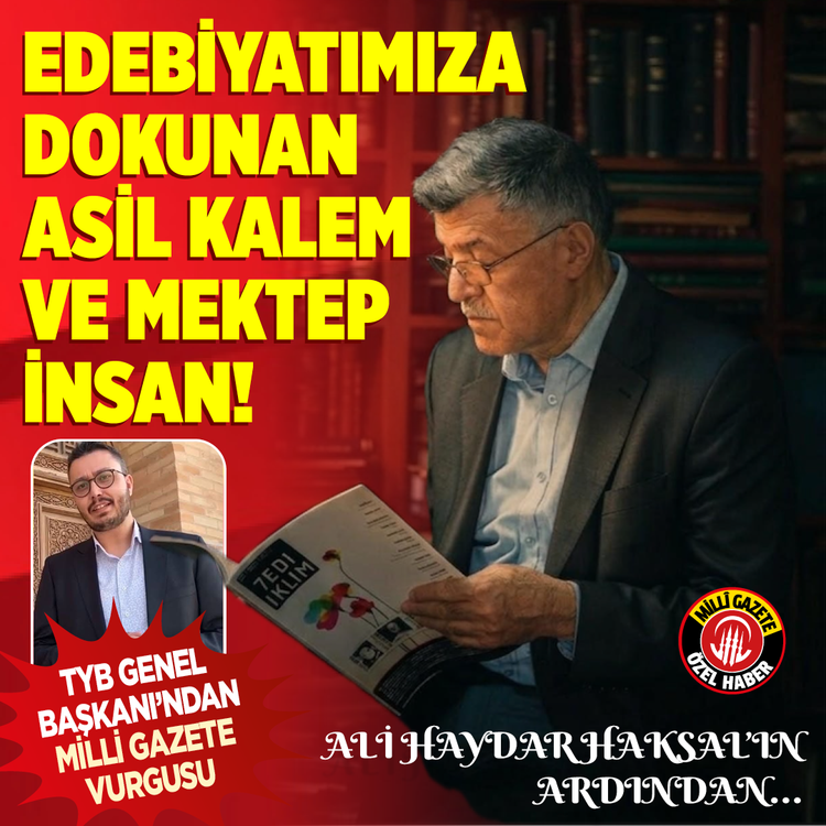 Edebiyatımıza dokunan asil kalem ve mektep insan! Ali Haydar Haksal'ın ardından... TYB Genel Başkanı'ndan Milli Gazete vurgusu