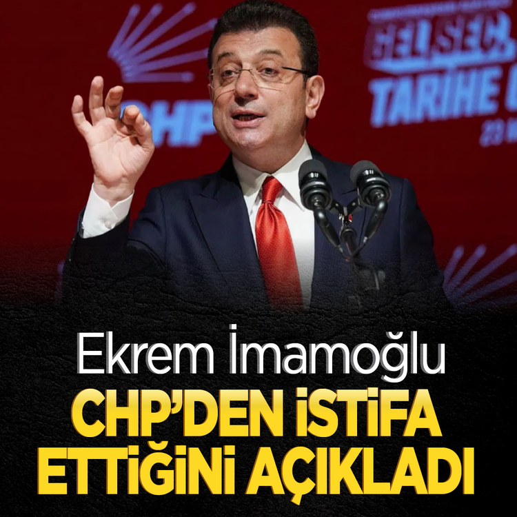 Ekrem İmamoğlu, CHP'den istifa ettiğini açıkladı