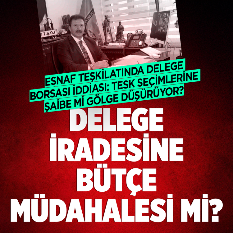 Esnaf teşkilatında delege borsası iddiası: TESK seçimlerine şaibe mi gölge düşürüyor?