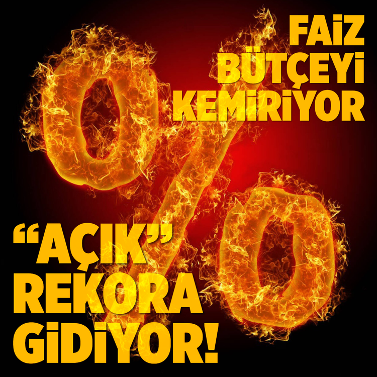 Faiz bütçeyi kemiriyor “açık” rekora gidiyor!