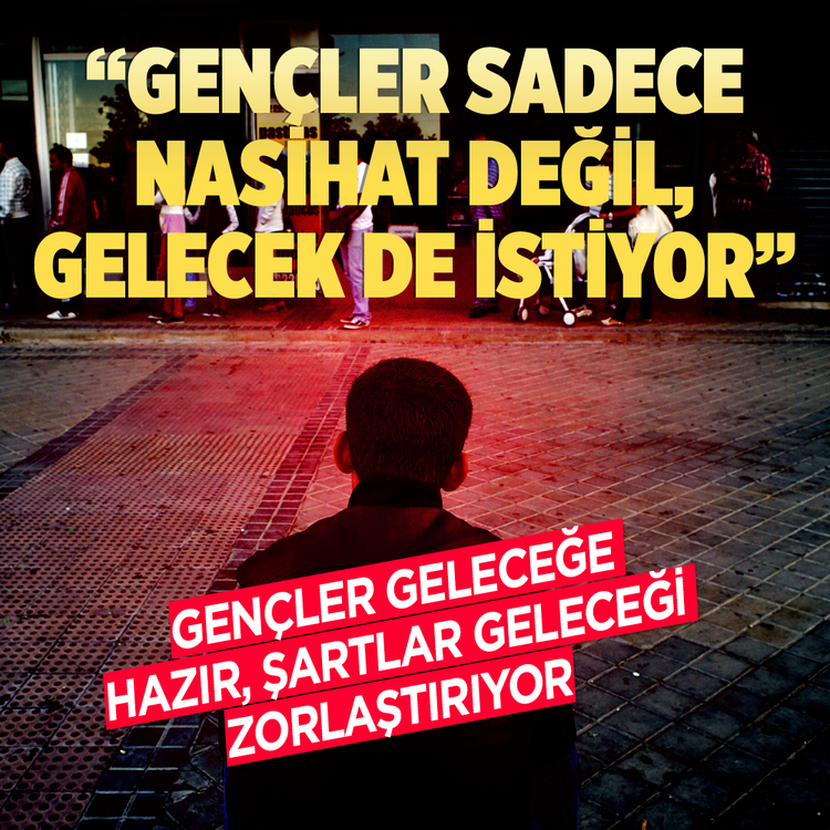 Gençler geleceğe hazır, şartlar geleceği zorlaştırıyor: “Gençler sadece nasihat değil, gelecek de istiyor!”