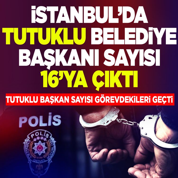 İstanbul'da tutuklu CHP'li Belediye Başkanı sayısı 16'ya çıktı