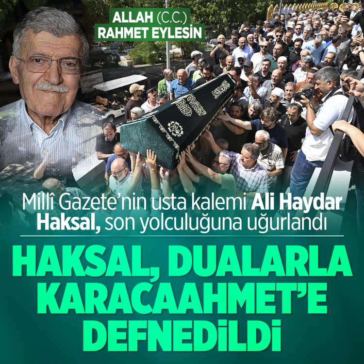 Millî Gazete’nin usta kalemi Ali Haydar Haksal, son yolculuğuna uğurlandı: Haksal, dualarla Karacaahmet’e defnedildi