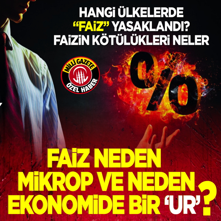 Hangi ülkelerde “faiz” yasaklandı? Faizin kötülükleri neler? Faiz neden mikrop ve neden ekonomide bir ‘ur’?