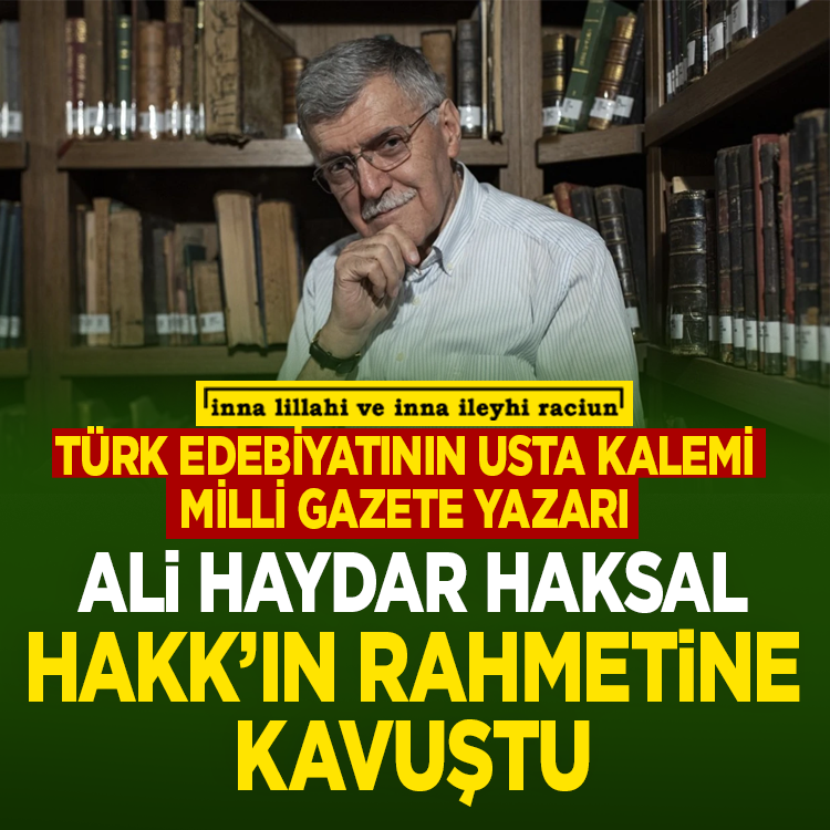 Türk edebiyatının usta kalemi Milli Gazete yazarı Ali Haydar Haksal Hakk'ın rahmetine kavuştu