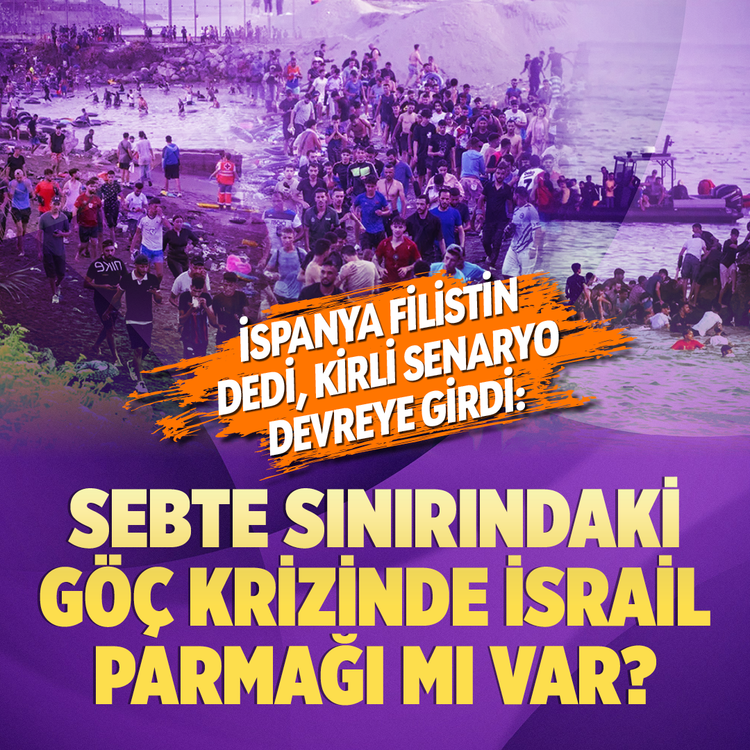 İspanya Filistin dedi, kirli senaryo devreye girdi: Sebte sınırındaki göç krizinde İsrail parmağı mı var?