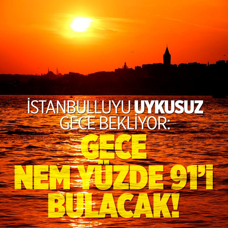İstanbulluyu uykusuz gece bekliyor: Gece nem yüzde 91'i bulacak!