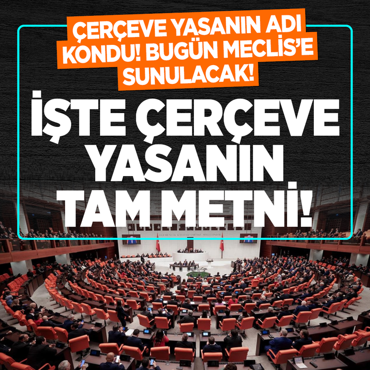 Çerçeve yasanın adı kondu! Bugün Meclis’e sunulacak! İşte çerçeve yasanın tam metni!
