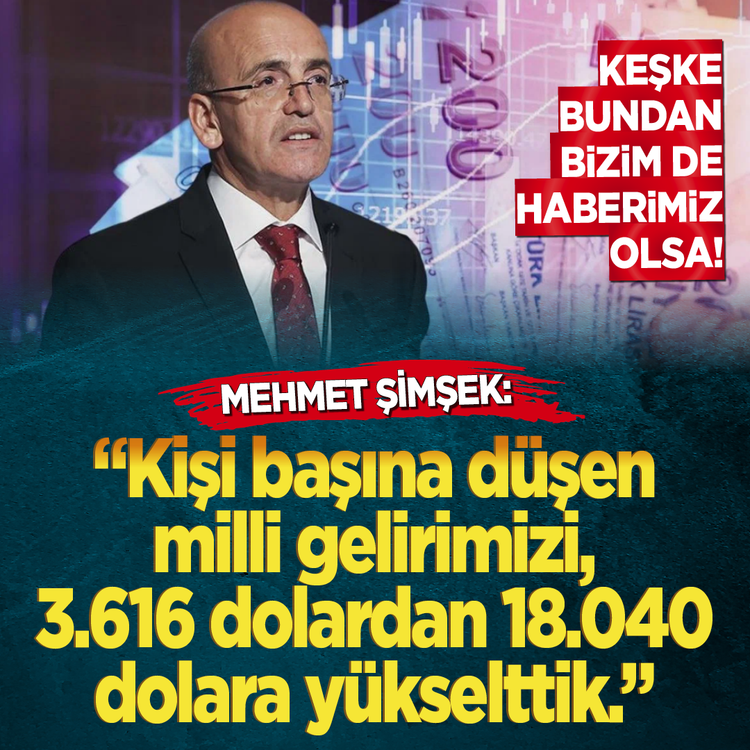 Keşke bundan bizim de haberimiz olsa! Mehmet Şimşek: "Kişi başına düşen milli gelirimizi,  3.616 dolardan 18.040 dolara yükselttik."