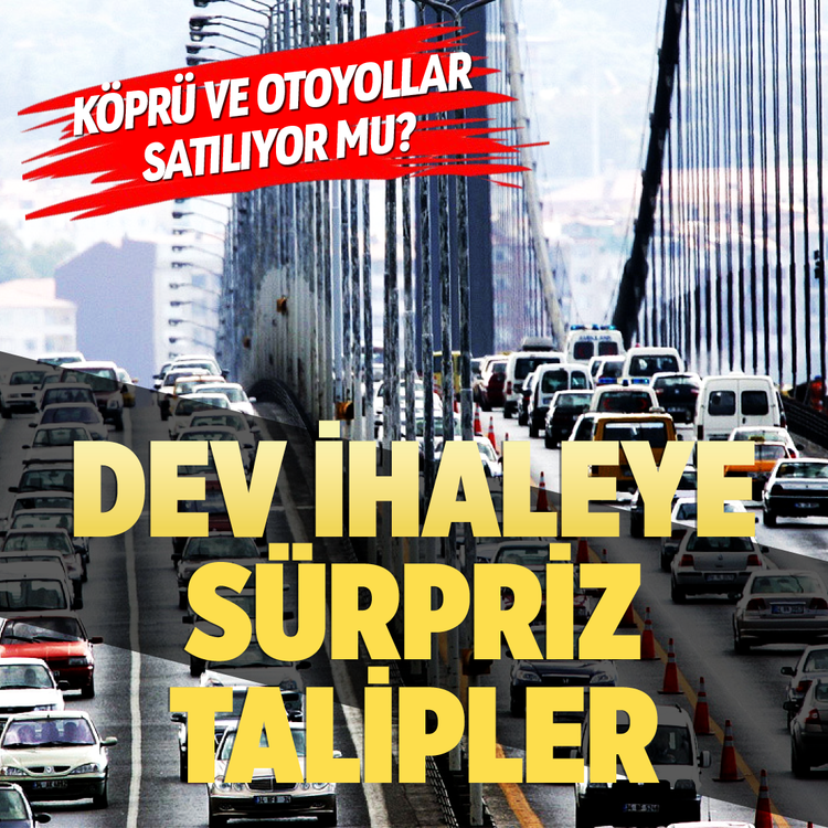 Köprü ve otoyollar satılıyor mu? Dev ihaleye sürpriz talipler