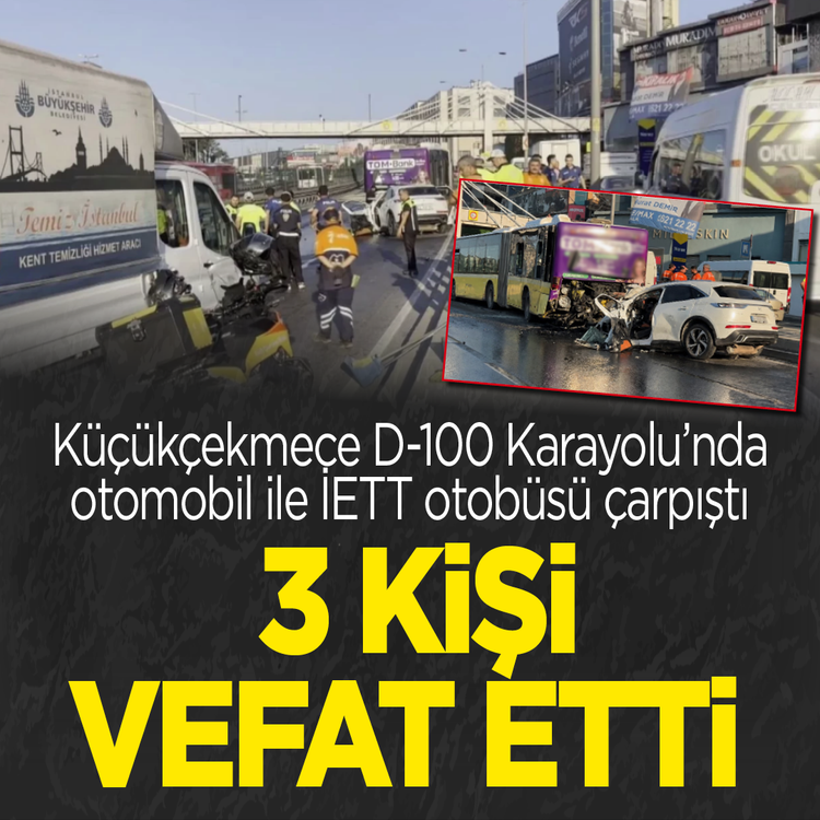 Küçükçekmece D-100 Karayolu'nda otomobil ile İETT otobüsü çarpıştı: 3 kişi vefat etti