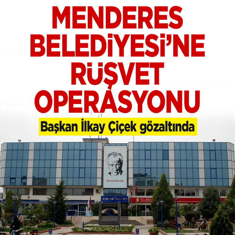 Menderes Belediyesi'ne rüşvet operasyonu: Başkan İlkay Çiçek gözaltında