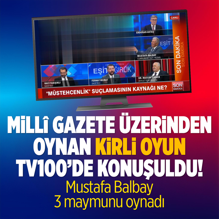 Milli Gazete üzerinden oynanan kirli oyun TV100'de konuşuldu! Mustafa Balbay 3 maymunu oynadı
