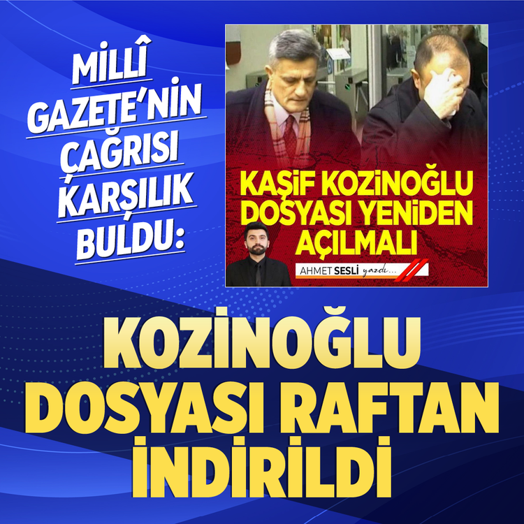 Millî Gazete’nin Çağrısı Karşılık Buldu:  Kozinoğlu dosyası raftan indirildi