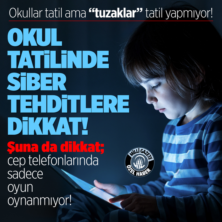 Okullar tatil ama “tuzaklar” tatil yapmıyor! Okul tatilinde siber tehditlere dikkat! Şuna da dikkat; cep telefonlarında sadece oyun oynanmıyor!