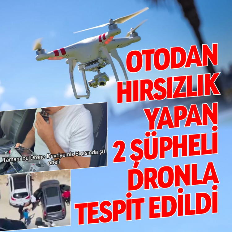 Otodan hırsızlık yapan 2 şüpheli Dronla tespit edildi