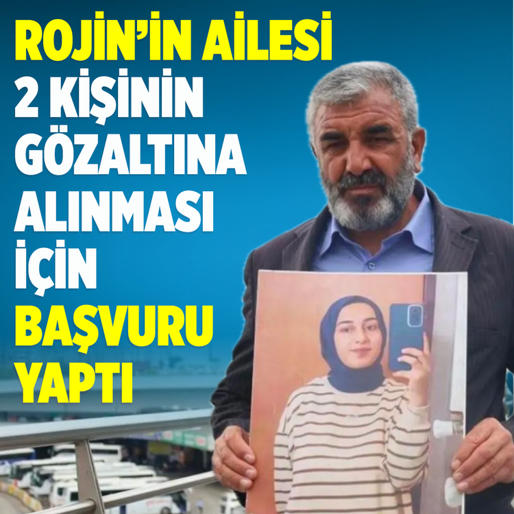Rojin'in ailesi 2 kişinin gözaltına alınması için başvuru yaptı