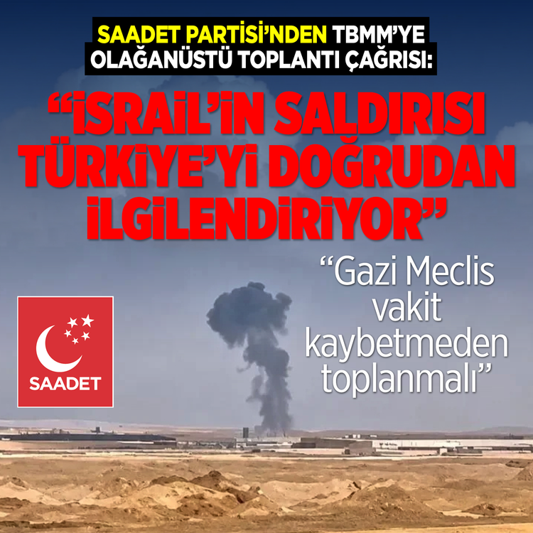 Saadet Partisi'nden TBMM'ye olağanüstü toplantı çağrısı: "İsrail'in saldırısı Türkiye'yi doğrudan ilgilendiriyor, Gazi Meclis vakit kaybetmeden toplanmalı!"