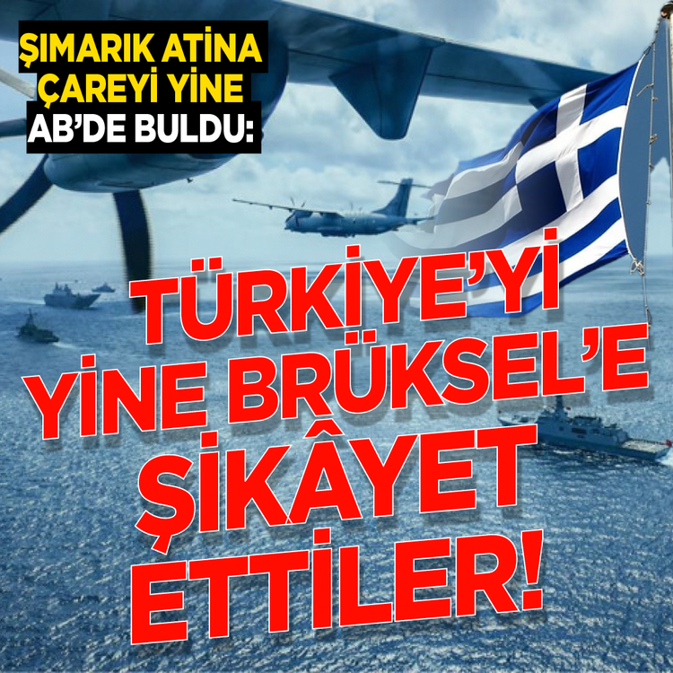 Şımarık Atina çareyi yine AB'de buldu: Türkiye'yi yine Brüksel'e şikâyet ettiler!