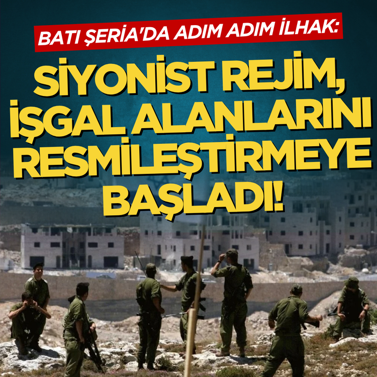 Batı Şeria'da adım adım ilhak: Siyonist rejim, işgal alanlarını resmileştirmeye başladı!
