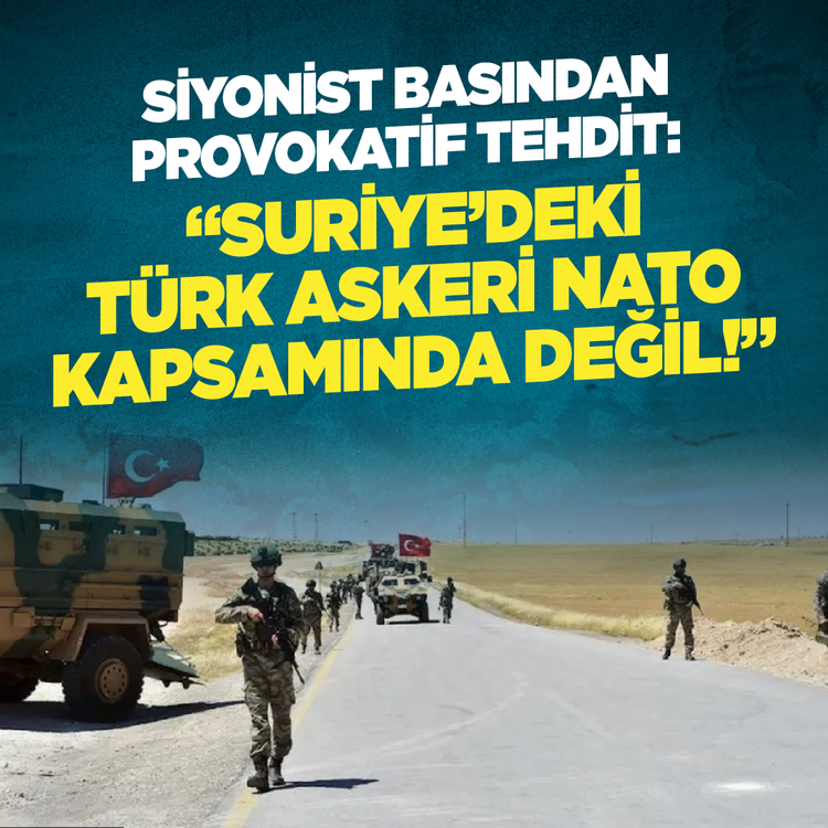 Siyonist basından provokatif tehdit: "Suriye’deki Türk askeri NATO kapsamında değil!"