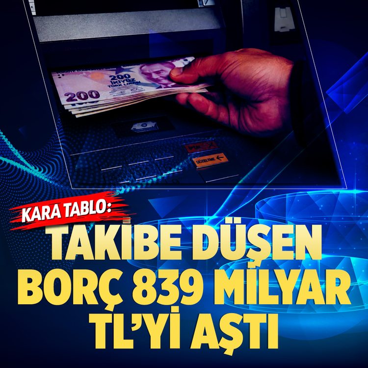 Kara tablo: Takibe düşen borç 839 milyar TL'yi aştı