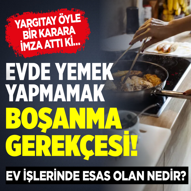 Yargıtay öyle bir karara imza attı ki…  Evde yemek yapmamak boşanma gerekçesi