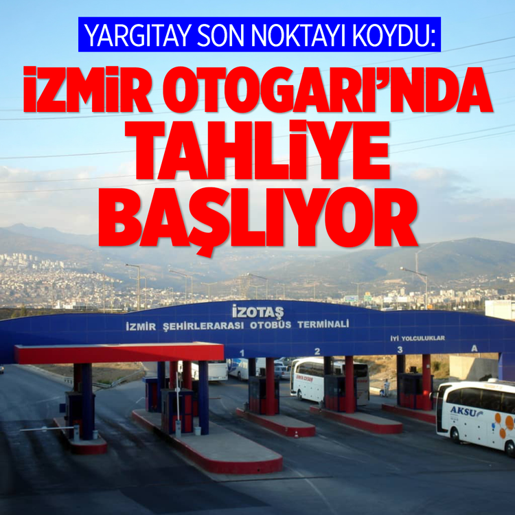 Yargıtay son noktayı koydu: İzmir Otogarı'nda tahliye başlıyor