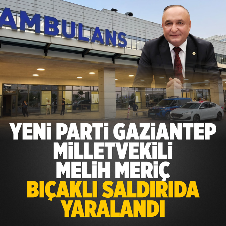 Gaziantep’te menfur saldırı: Yeni Parti Milletvekili Melih Meriç bıçaklandı!