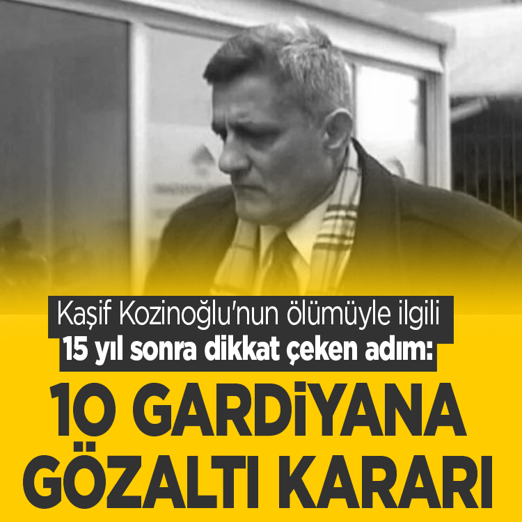 Kaşif Kozinoğlu'nun ölümüyle ilgili 15 yıl sonra dikkat çeken adım: 10 gardiyana gözaltı