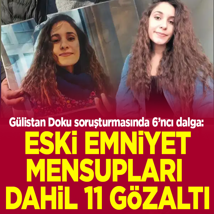 Gülistan Doku soruşturmasında 6’ncı dalga: Eski emniyet mensupları dahil 11 gözaltı kararı