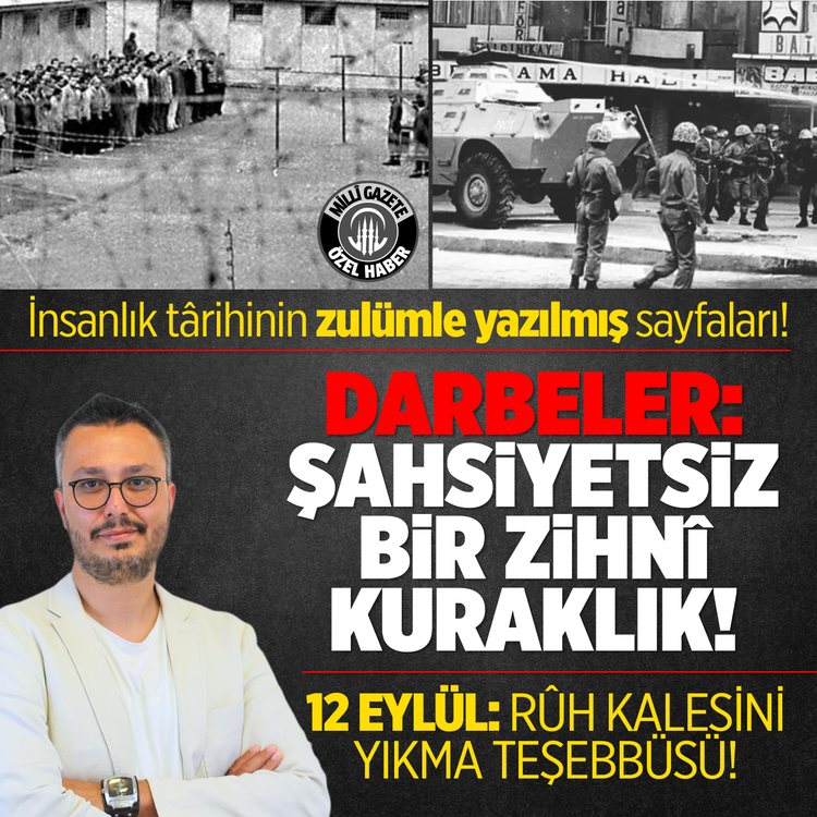 İnsanlık tarihinin zulümle yazılmış sayfaları! Darbeler: Şahsiyetsiz bir zihnî kuraklık! 12 Eylül: Ruh kalesini yıkma teşebbüsü!