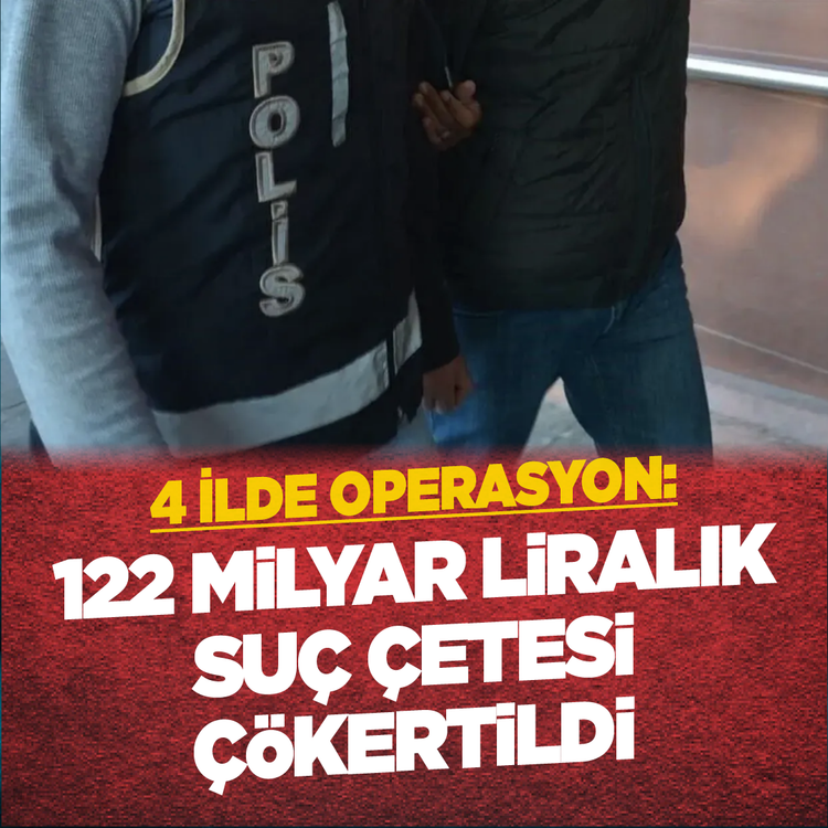 4 ilde operasyon: 122 milyar liralık suç çetesi çökertildi