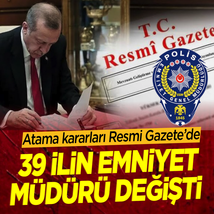 Atama kararları Resmi Gazete’de:  39 ilin emniyet müdürü değişti 24 isim merkeze çekildi
