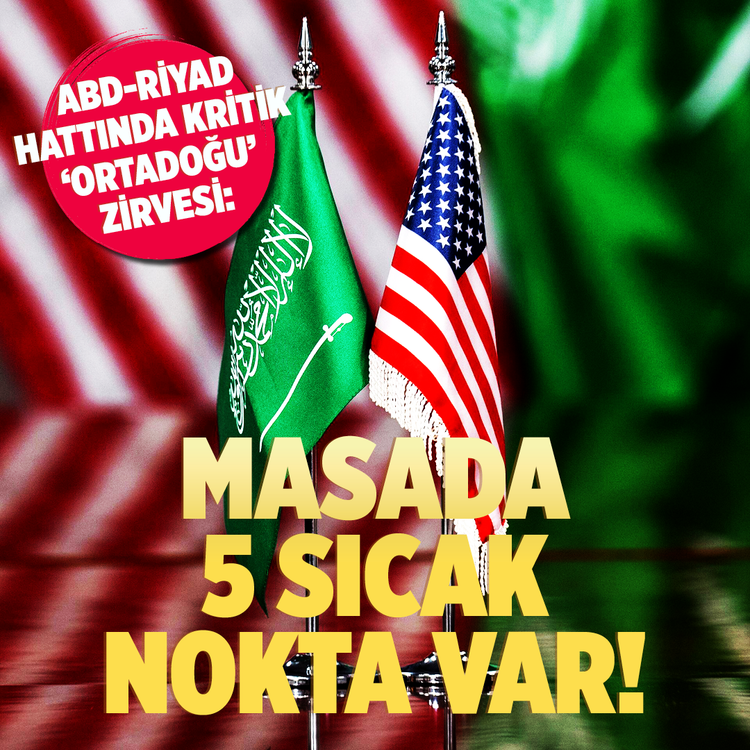 ABD-Riyad hattında kritik 'Ortadoğu' zirvesi: Masada 5 sıcak nokta var!