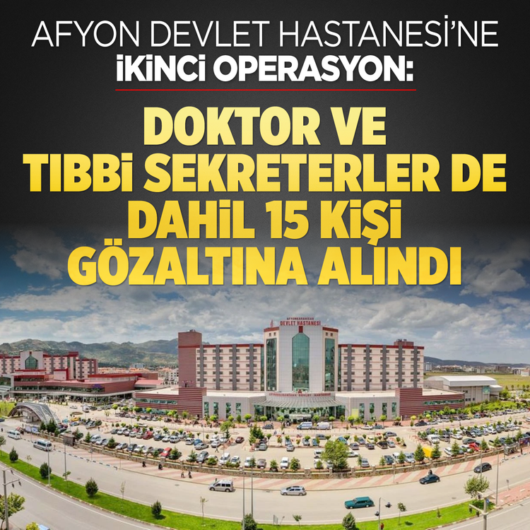 Afyon Devlet Hastanesi'ne İkinci operasyon: Doktor ve tıbbi sekreterler de dahil 15 kişi gözaltına alındı