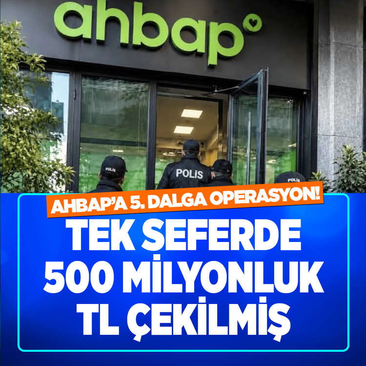 Ahbap'a 5. dalga operasyon! Tek seferde 500 milyonluk TL çekilmiş