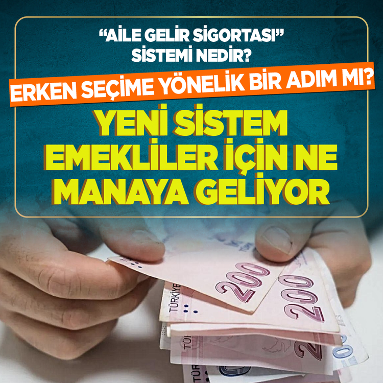 “Aile Gelir Sigortası” sistemi nedir? Erken seçime yönelik bir adım mı? Yeni sistem emekliler için ne manaya geliyor?
