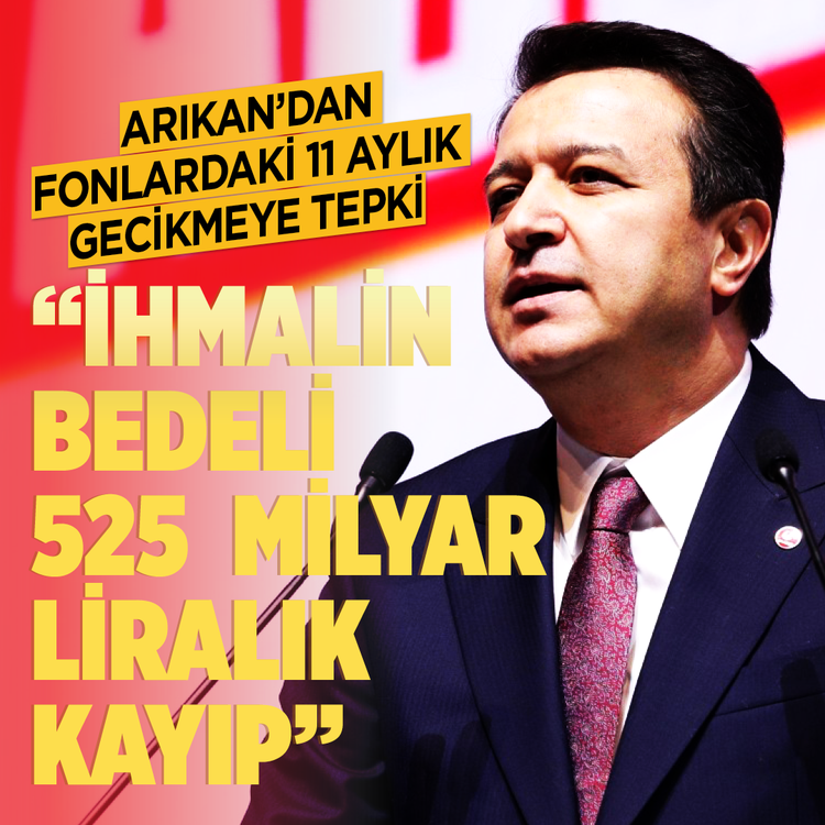 Arıkan’dan fonlardaki 11 aylık gecikmeye tepki: “İhmalin bedeli 525 milyar liralık kayıp”