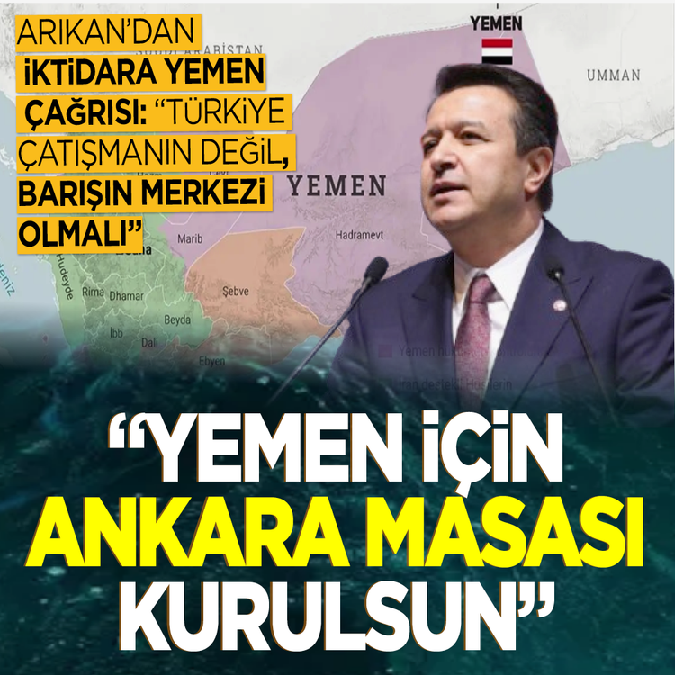 Arıkan'dan iktidara Yemen çağrısı: “Türkiye çatışmanın değil, barışın merkezi olmalı!”