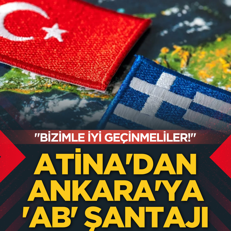 Atina'dan Ankara'ya 'AB' şantajı: "Bizimle iyi geçinmeliler!"