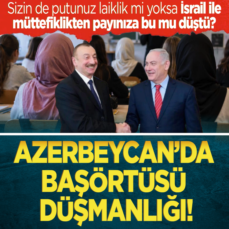 Sizin de putunuz laiklik mi yoksa İsrail ile müttefiklikten payınıza bu mu düştü? Azerbeycan’da başörtüsü düşmanlığı!