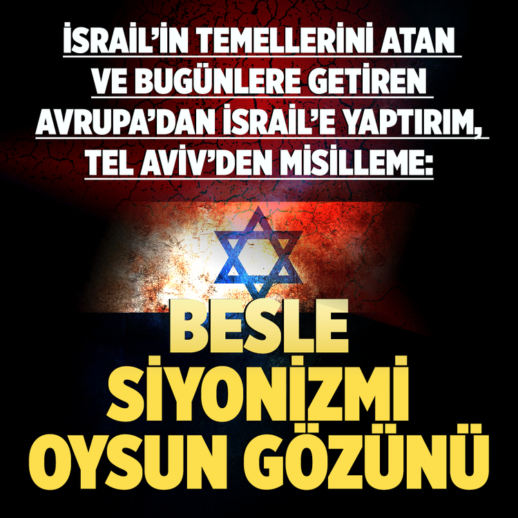 İsrail'in temellerini atan ve bugünlere getiren Avrupa'dan İsrail'e yaptırım, Tel Aviv'den misilleme: Besle Siyonizmi oysun gözünü!