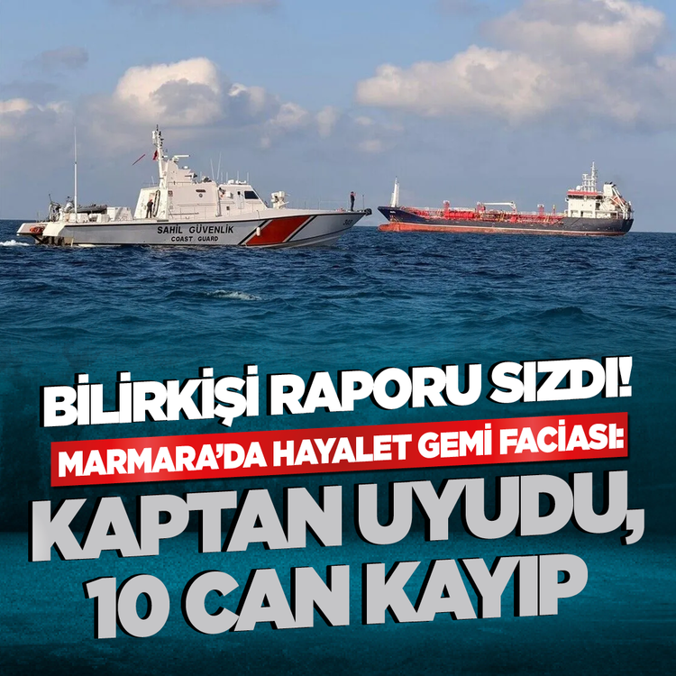 Bilirkişi raporu sızdı! Marmara'da hayalet gemi faciası: Kaptan uyudu, 10 can kayıp