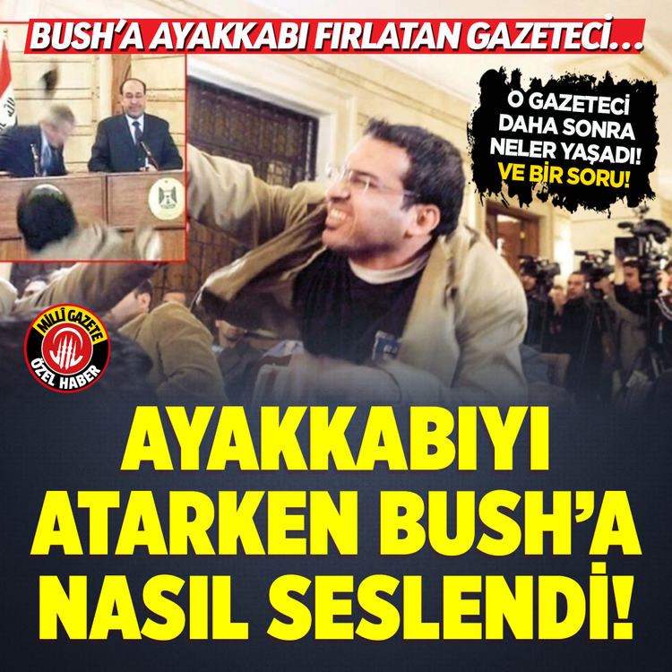 Bush'a ayakkabı fırlatan gazeteci... Ayakkabıyı atarken Bush'a nasıl seslendi! O gazeteci daha sonra neler yaşadı! Ve bir soru!
