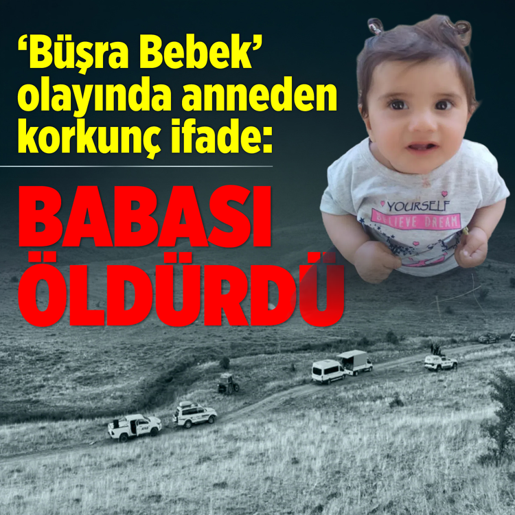 'Büşra Bebek' olayında anneden korkunç ifade: "Babası öldürdü"