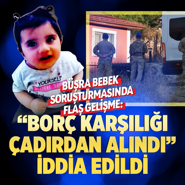 Büşra bebek soruşturmasında flaş gelişme: "Borç karşılığı çadırdan alındı" iddia edildi