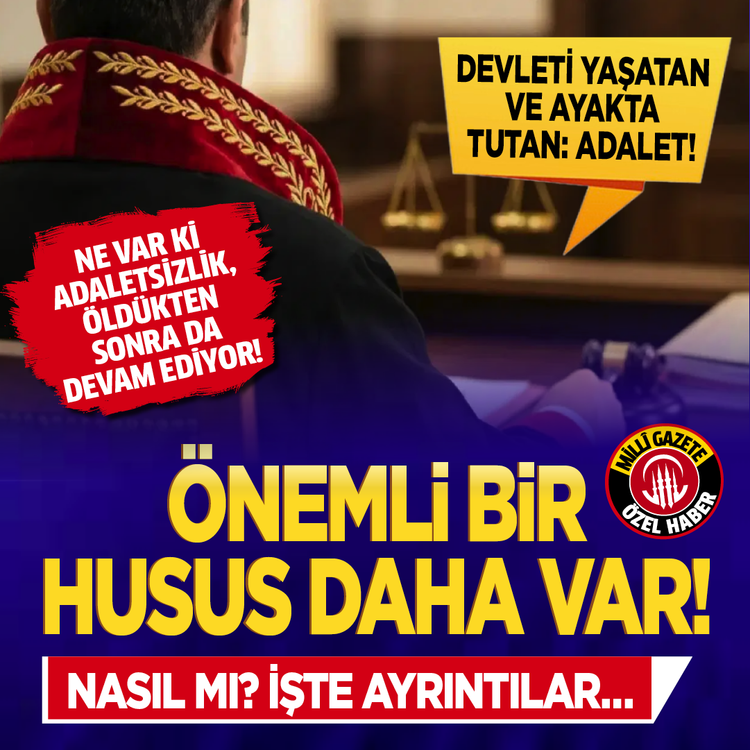 Devleti yaşatan ve ayakta tutan: Adalet! Ne var ki adaletsizlik, öldükten sonra da devam ediyor
