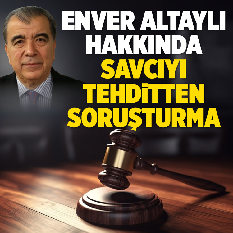 Enver Altaylı hakkında savcıyı tehditten soruşturma
